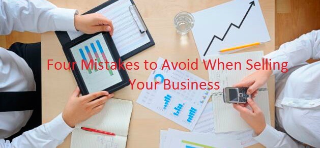 Top Four Mistakes to Avoid When Selling Your Business Top Four Mistakes to Avoid When Selling Your Business